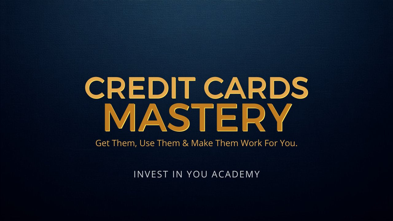 Credit Cards Mastery — Invest In You Academy