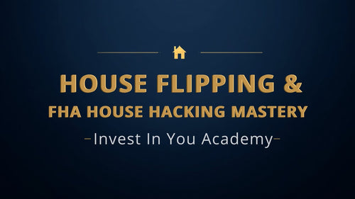 House Flipping & FHA House Hacking Mastery — Invest In You Academy